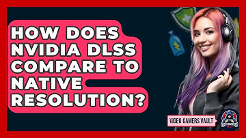 How Does Nvidia DLSS Compare To Native Resolution? - Video Gamers Vault