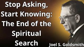 Stop Asking, Start Knowing: The End of the Spiritual Search | Joel S. Goldsmith