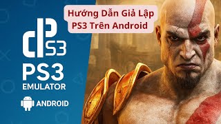 Hướng dẫn cài giả lập PS3 trên điện thoại Android chi tiết nhất