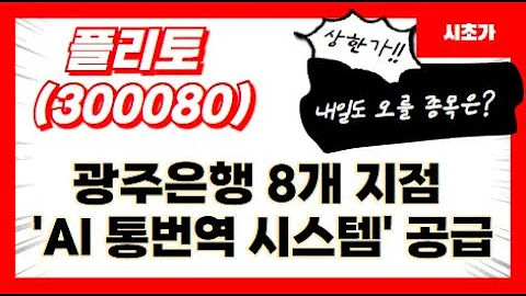 플리토(300080) AI기반 시초가 공략 예정 종목, 플리토, 광주은행 8개 지점에 'AI 기반 다국어 통번역 시스템' 공급