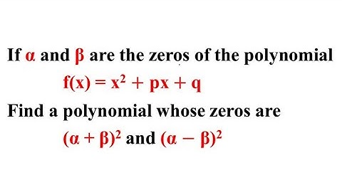 If alpha and beta are the zeros of the polynomial x^2+px+q.Find a polynomial whose zeros are (a+b)^2