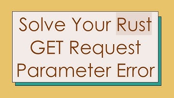 Solve Your Rust GET Request Parameter Error