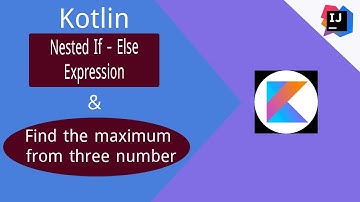 Kotlin Programing Tutorial - 09 : Nested If - Else Statements in Kotlin| Find Max from three number