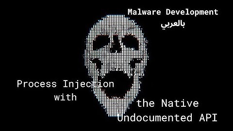 Process Injection with the Native Undocumented API - Malware Development بالعربي