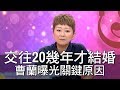 【精華版】 交往20幾年才結婚 曹蘭曝光關鍵原因