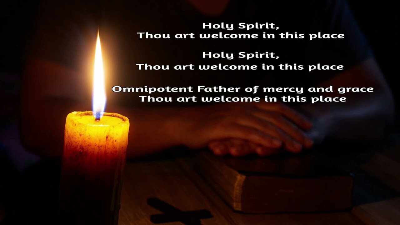 Holy Spirit thou art welcome in this place.