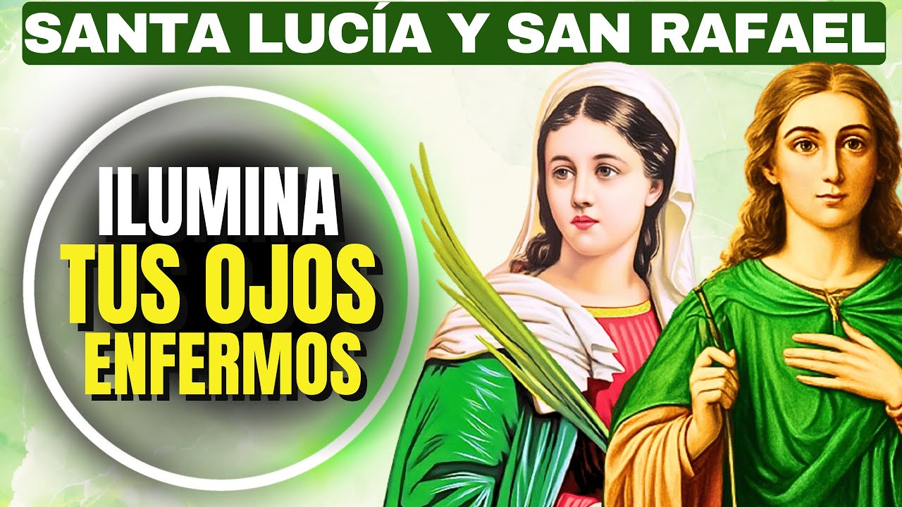 SANTA LUCÍA Y SAN RAFAEL: ILUMINEN TUS OJOS ENFERMOS CON ESTA PODEROSA ORACIÓN