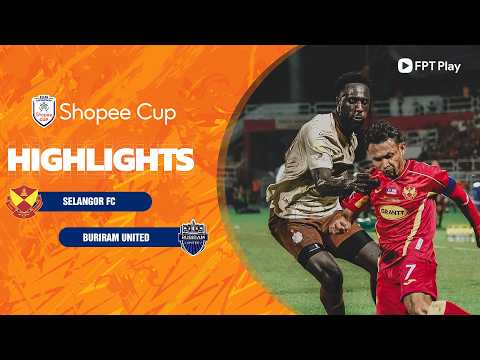 HIGHLIGHTS: SELANGOR - BURIRAM UNITED | ĐẲNG CẤP NGÔI SAO, LỢI THẾ TRÊN SÂN KHÁCH — football highlights