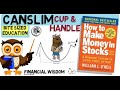 WILLIAM O'NEIL - HOW TO MAKE MONEY IN STOCKS  - Cup and Handle Chart Pattern - CANSLIM strategy.