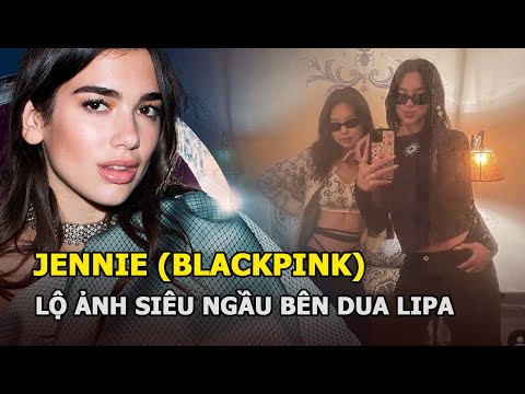 Video Jennie (BLACKPINK) lộ ảnh siêu ngầu bên Dua Lipa, fan... - youtube