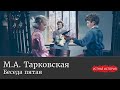 Марина Арсеньевна Тарковская. Беседа пятая