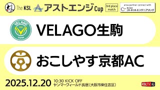 【KSLTV / Live】2025 The KSL アストエンジCup｜3rd place match（3位決定戦）｜VELAGO生駒－おこしやす京都AC