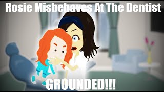 Rosie Misbehaves At The Dentist  (GROUNDED!!!)