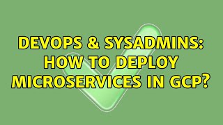 DevOps & SysAdmins: How to deploy microservices in GCP?