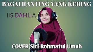 Bagai Ranting Yang Kering - IIS DAHLIA | COVER by Siti Rohmatul Umah