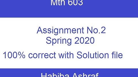 Mth 603 Assignment No.2 || Spring 2020 || 100%correct with solution file