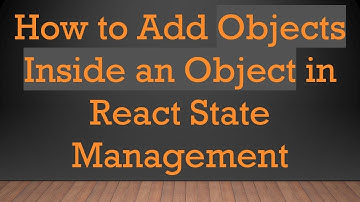 How to Add Objects Inside an Object in React State Management
