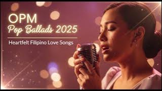 OPM Pop Ballads 2025  Heartfelt Filipino Love Songs Playlist with the Best Pop Ballad Hits