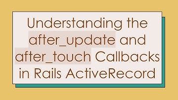 Understanding the after_update and after_touch Callbacks in Rails ActiveRecord