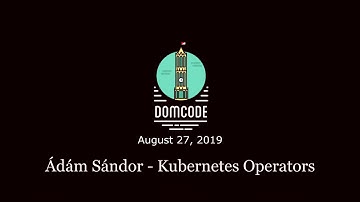 DomCode Meetup 2019-08-29 - Ádám Sándor - Kubernetes Operators