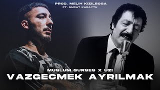 Müslüm Gürses X UZİ - Vazgeçmek Ayrılmak  Kopmak Demek ( Prod. Melih Kızılboğa Ft. Murat Karaytu ) Resimi