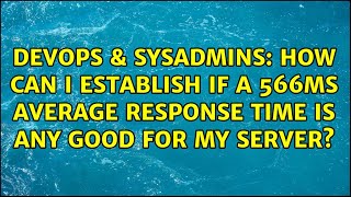 DevOps & SysAdmins: How can I establish if a 566ms average response time is any good for my server?