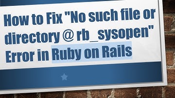 How to Fix "No such file or directory @ rb_sysopen" Error in Ruby on Rails