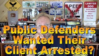 Public Defenders Wanted Their Client Arrested?