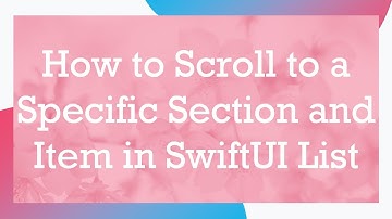 How to Scroll to a Specific Section and Item in SwiftUI List