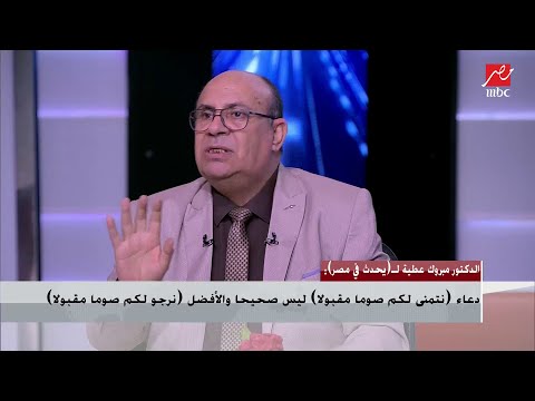 الدكتور مبروك عطية دعاء نتمني لكم صوما مقبولا ليس صحيحا والأفضل نرجو لكم صوما مقبولا