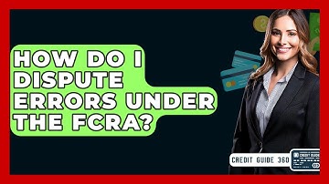 How Do I Dispute Errors Under The FCRA? - CreditGuide360.com