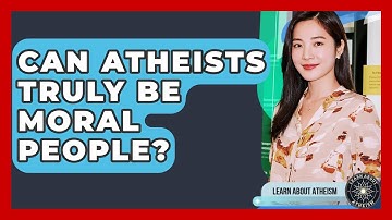 Can Atheists Truly Be Moral People? - Learn About Atheism