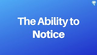 More on the Ability to Notice