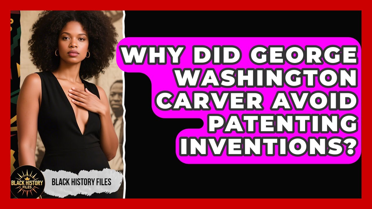 Why Did George Washington Carver Avoid Patenting Inventions? - Black History Files