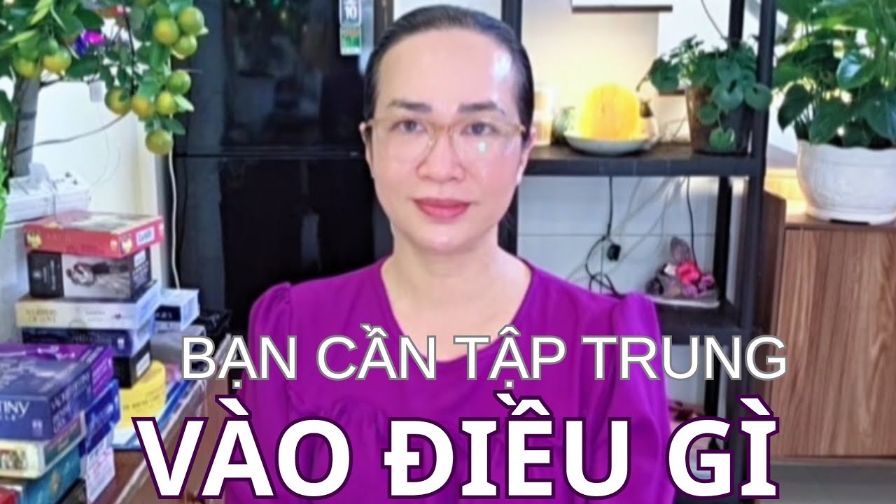 BẠN CẦN TẬP TRUNG VÀO ĐIỀU GÌ ?
