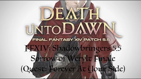 FFXIV: Shadowbringers 5.5: Sorrow of Werlyt Finale (Quest: Forever at Your Side)