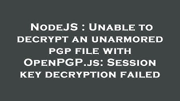 NodeJS : Unable to decrypt an unarmored pgp file with OpenPGP.js: Session key decryption failed