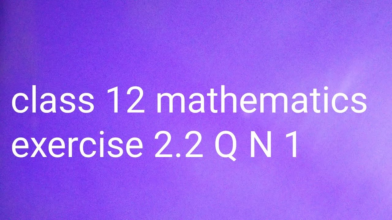 Class 12 Mathematics Exercise 2 2 Q Number 1 YouTube