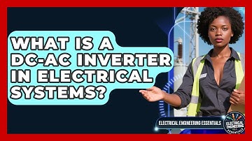 What Is A DC-AC Inverter In Electrical Systems? - Electrical Engineering Essentials