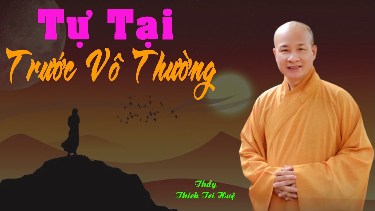 Tự tại trước vô thường. Thầy Thích Trí Huệ mới nhất 2025