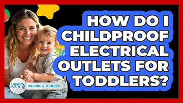 How Do I Childproof Electrical Outlets For Toddlers?