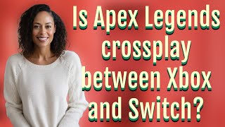 Is Apex Legends crossplay between Xbox and Switch?
