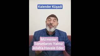 Müminler Sorunlarını Yalnız Allaha Havale Eder. Kalendee Küşadi