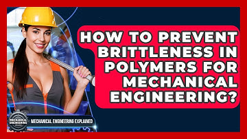 How To Prevent Brittleness In Polymers For Mechanical Engineering?