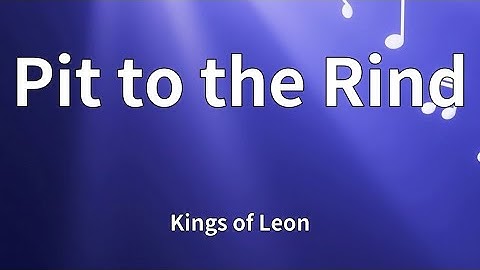 Kings of Leon - Pit to the Rind (Lyrics)