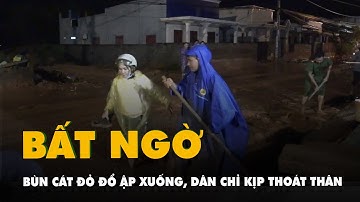 Bùn cát đỏ ập xuống quá nhanh, dân chỉ kịp chạy thoát thân