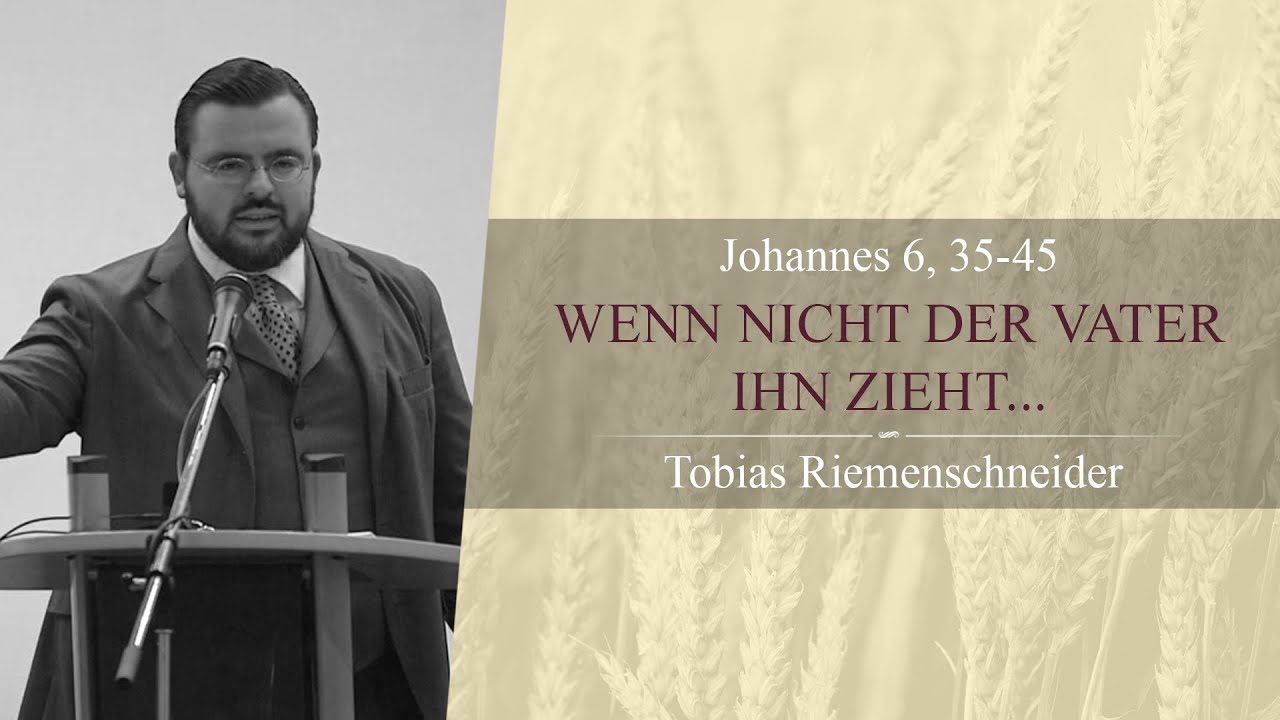 Wenn nicht der Vater ihn zieht… (Johannes 6, 35-45) - Tobias Riemenschneider