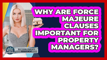 Why Are Force Majeure Clauses Important For Property Managers? - Mastering Property Management