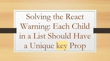 Solving the React Warning: Each Child in a List Should Have a Unique key Prop
