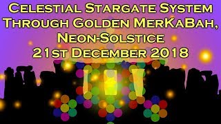 Celestial Stargate System Through Golden MerKaBah, Neon-Solstice 21st December 2018